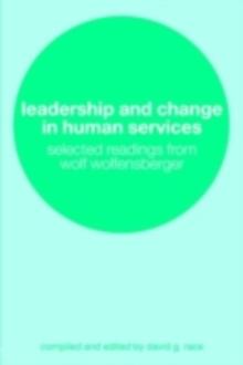 Leadership and Change in Human Services : Selected Readings from Wolf Wolfensberger