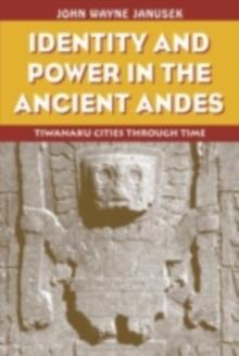 Identity and Power in the Ancient Andes : Tiwanaku Cities through Time