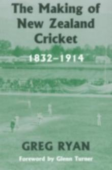 The Making of New Zealand Cricket : 1832-1914