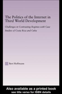 The Politics of the Internet in Third World Development : Challenges in Contrasting Regimes with Case Studies of Costa Rica and Cuba