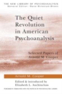 The Quiet Revolution in American Psychoanalysis : Selected Papers of Arnold M. Cooper