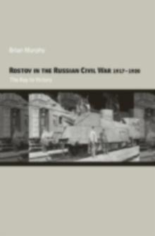 Rostov in the Russian Civil War, 1917-1920 : The Key to Victory