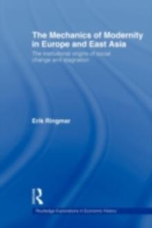 The Mechanics of Modernity in Europe and East Asia : Institutional Origins of Social Change and Stagnation