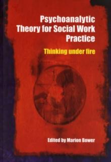 Psychoanalytic Theory for Social Work Practice : Thinking Under Fire