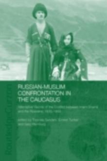 Russian-Muslim Confrontation in the Caucasus : Alternative Visions of the Conflict between Imam Shamil and the Russians, 1830-1859