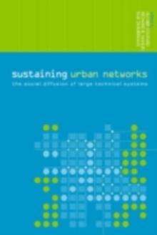 Sustaining Urban Networks : The Social Diffusion of Large Technical Systems