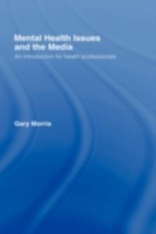 Mental Health Issues and the Media : An Introduction for Health Professionals