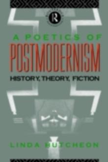 A Poetics of Postmodernism : History, Theory, Fiction