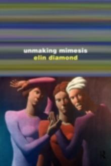 Unmaking Mimesis : Essays on Feminism and Theatre