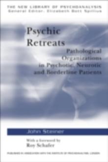 Psychic Retreats : Pathological Organizations in Psychotic, Neurotic and Borderline Patients