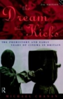 The Dream That Kicks : The Prehistory and Early Years of Cinema in Britain