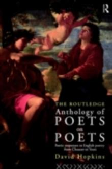 The Routledge Anthology of Poets on Poets : Poetic Responses to English Poetry from Chaucer to Yeats