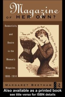 A Magazine of Her Own? : Domesticity and Desire in the Woman's Magazine, 1800-1914