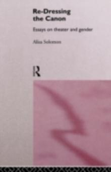 Re-Dressing the Canon : Essays on Theatre and Gender