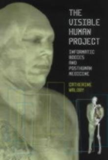 The Visible Human Project : Informatic Bodies and Posthuman Medicine