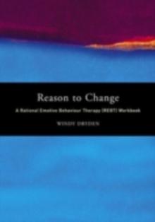 Reason to Change : A Rational Emotive Behaviour Therapy (REBT) Workbook