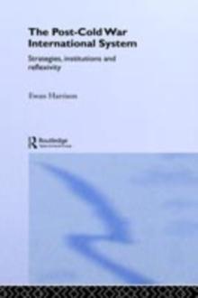 The Post-Cold War International System : Strategies, Institutions and Reflexivity