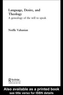 Language, Desire and Theology : A Genealogy of the Will to Speak