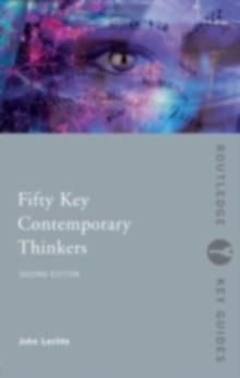 Fifty Key Contemporary Thinkers : From Structuralism to Post-Humanism