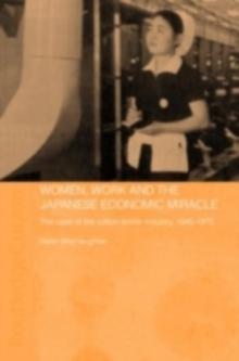 Women, Work and the Japanese Economic Miracle : The case of the cotton textile industry, 1945-1975