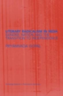 Literary Radicalism in India : Gender, Nation and the Transition to Independence