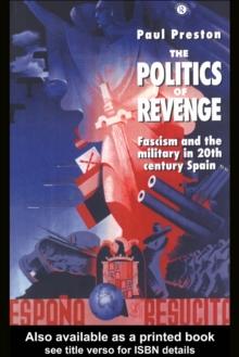 The Politics of Revenge : Fascism and the Military in 20th-century Spain