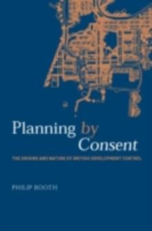 Planning by Consent : The Origins and Nature of British Development Control