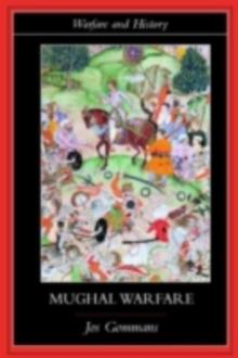 Mughal Warfare : Indian Frontiers and Highroads to Empire 15001700