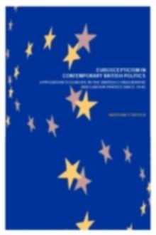 Euroscepticism in Contemporary British Politics : Opposition to Europe in the Conservative and Labour Parties since 1945