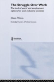 The Struggle Over Work : The 'End of Work' and Employment Alternatives in Post-Industrial Societies