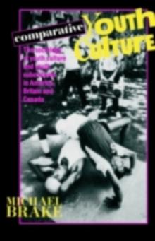 Comparative Youth Culture : The Sociology of Youth Cultures and Youth Subcultures in America, Britain and Canada