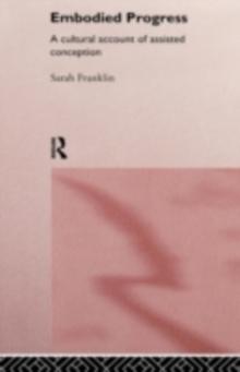 Embodied Progress : A Cultural Account of Assisted Conception