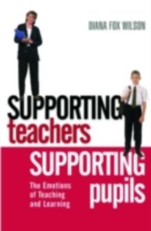 Supporting Teachers Supporting Pupils : The Emotions of Teaching and Learning