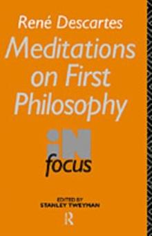 Rene Descartes' Meditations on First Philosophy in Focus