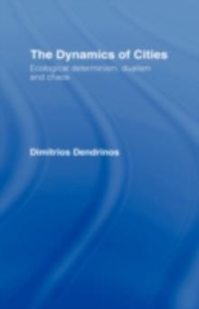 The Dynamics of Cities : Ecological Determinism, Dualism and Chaos