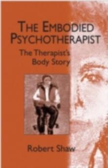 The Embodied Psychotherapist : The Therapist's Body Story