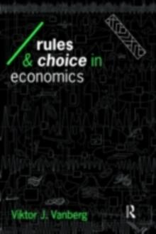 Rules and Choice in Economics : Essays in Constitutional Political Economy