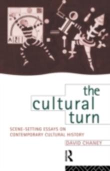 The Cultural Turn : Scene Setting Essays on Contemporary Cultural History