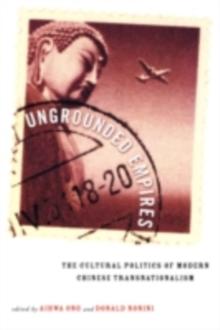 Ungrounded Empires : The Cultural Politics of Modern Chinese Transnationalism