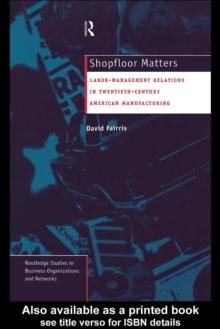 Shopfloor Matters : Labor - Management Relations in 20th Century American Manufacturing