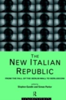 The New Italian Republic : From the Fall of the Berlin Wall to Berlusconi