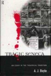 Tragic Seneca : An Essay in the Theatrical Tradition