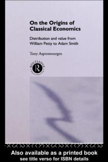 On the Origins of Classical Economics : Distribution and Value from William Petty to Adam Smith