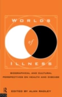 Worlds of Illness : Biographical and Cultural Perspectives on Health and Disease