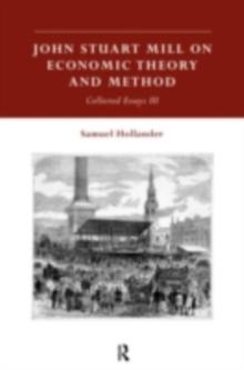 John Stuart Mill on Economic Theory and Method : Collected Essays III