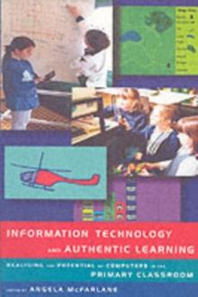 Information Technology and Authentic Learning : Realising the Potential of Computers in the Primary Classroom