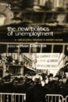 The New Politics of Unemployment : Radical Policy Initiatives in Western Europe