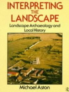 Interpreting the Landscape : Landscape Archaeology and Local History