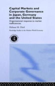 Capital Markets and Corporate Governance in Japan, Germany and the United States : Organizational Response to Market Inefficiencies