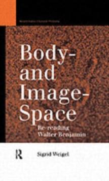 Body-and Image-Space : Re-Reading Walter Benjamin